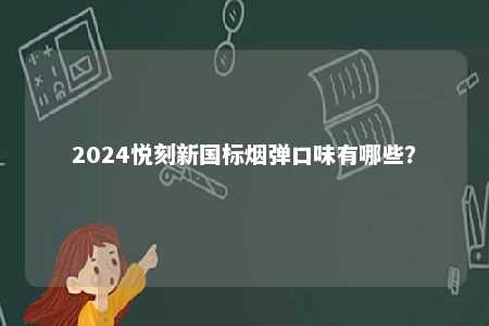 2024悦刻新国标烟弹口味有哪些？ 